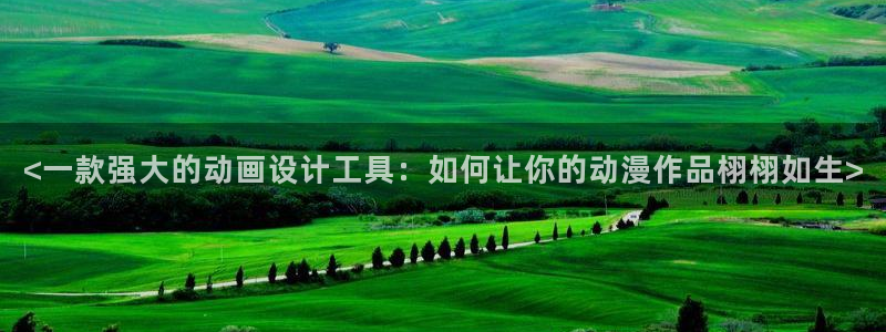 里番3d动漫：<一款强大的动画设计工具：如何让你的动漫作品栩栩如生>