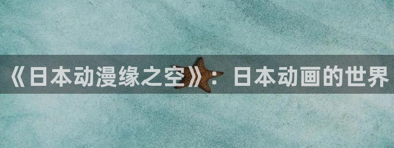 免费里番漫画：《日本动漫缘之空》：日本动画的世界